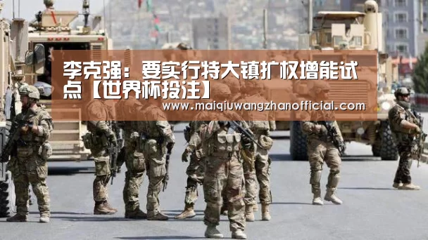 李克强:要实行特大镇扩权增能试点【世界杯投注】(图2) 世界杯买球网站