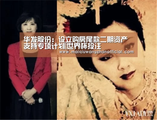 华发股份:设立购房尾款二期资产支持专项计划|世界杯投注(图1) 世界杯投注